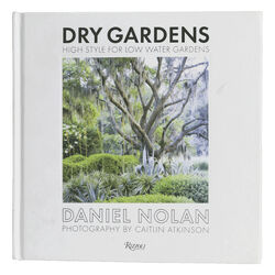"Dry Gardens: High Style for Low Water Gardens" by Daniel Nolan, Photography by Caitlin Atlinson