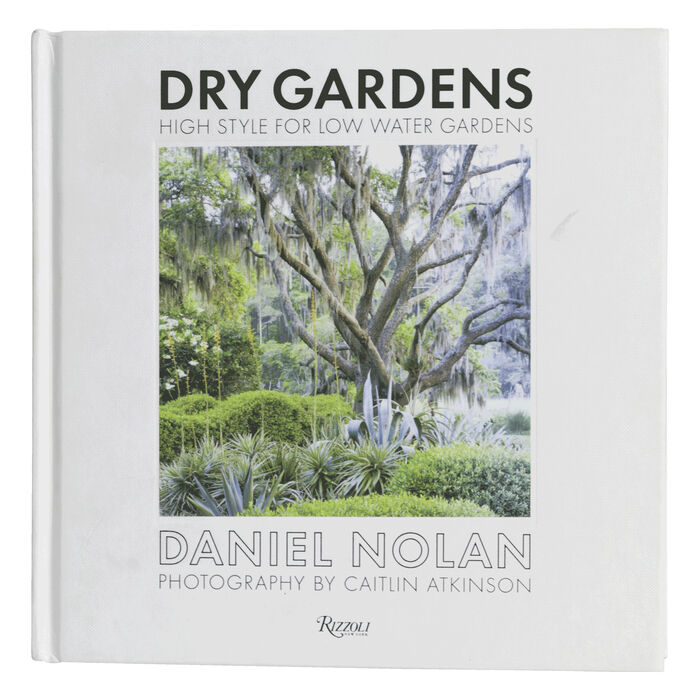 "Dry Gardens: High Style for Low Water Gardens" by Daniel Nolan, Photography by Caitlin Atlinson